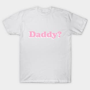 Daddy? T-Shirt